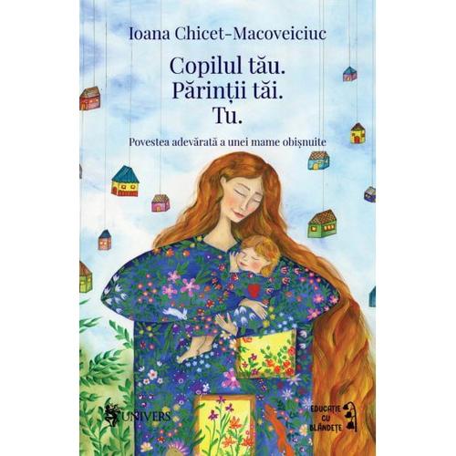 Poze Copilul tau. Parintii tai. Tu, Ioana Chicet-Macoveiciuc